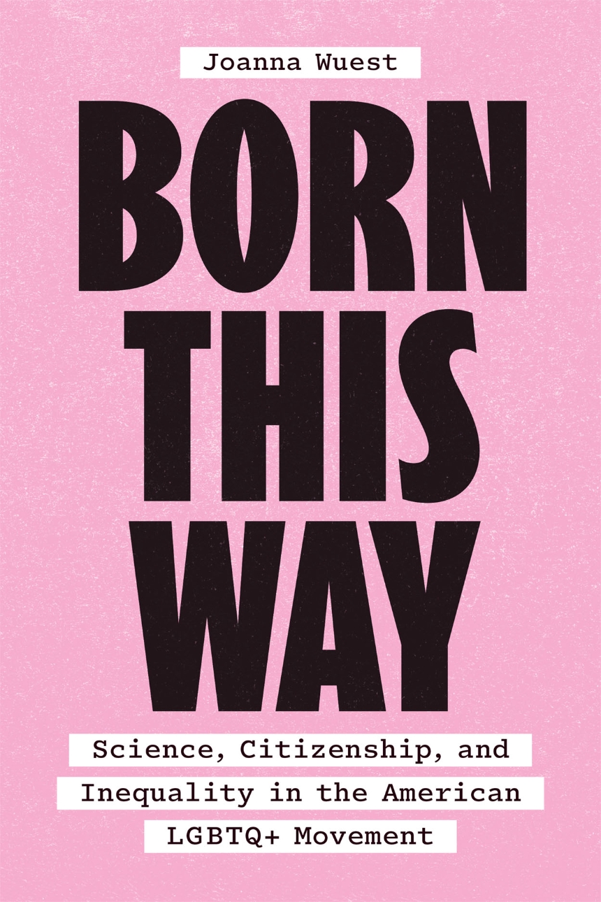Five Questions with Joanna Wuest author of “Born This Way: Science, Citizenship, and Inequality in the American LGBTQ+ Movement”